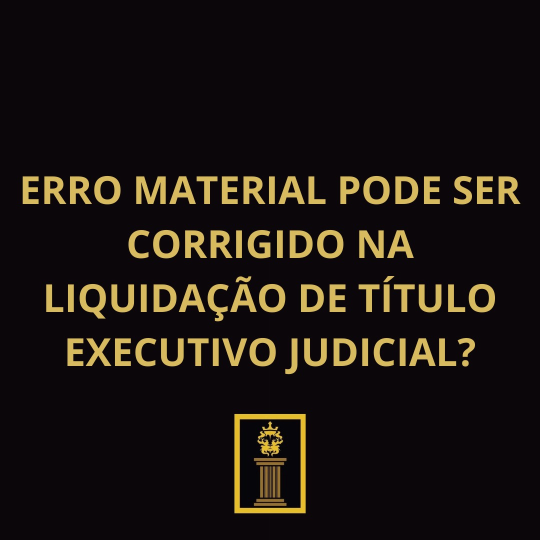 Erro material pode ser corrigido na liquidação de título executivo judicial?