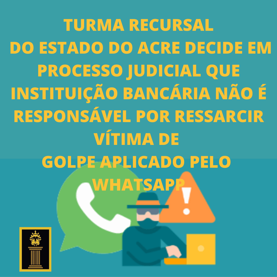 Turma recursal do Estado do Acre decide em processo judicial que instituição bancária não é responsável por ressarcir vítima de golpe aplicado pelo WhatsApp