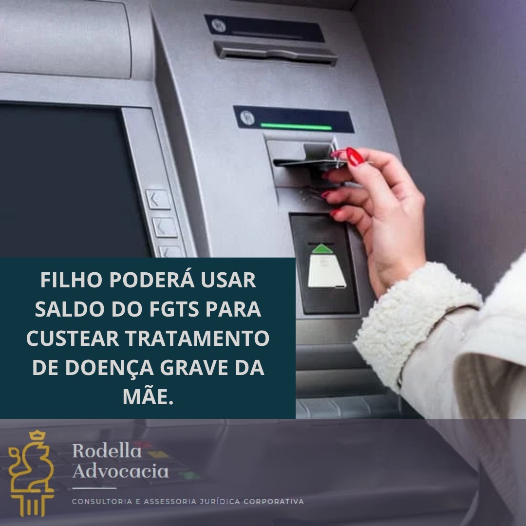 FILHO PODERÁ USAR SALDO DO FGTS PARA CUSTEAR TRATAMENTO DE DOENÇA GRAVE DA MÃE