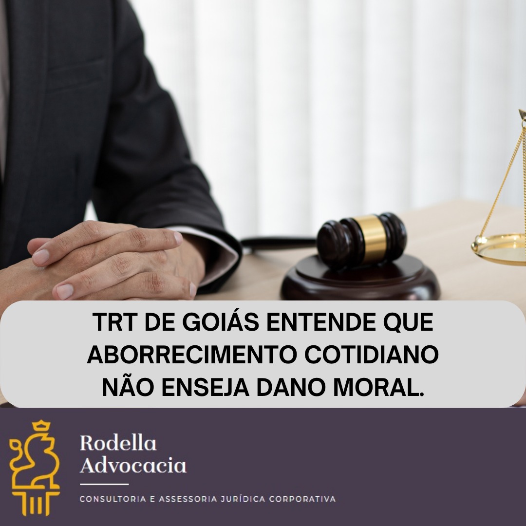 TRT DE GOIÁS ENTENDE QUE ABORRECIMENTO COTIDIANO NÃO ENSEJA DANO MORAL.