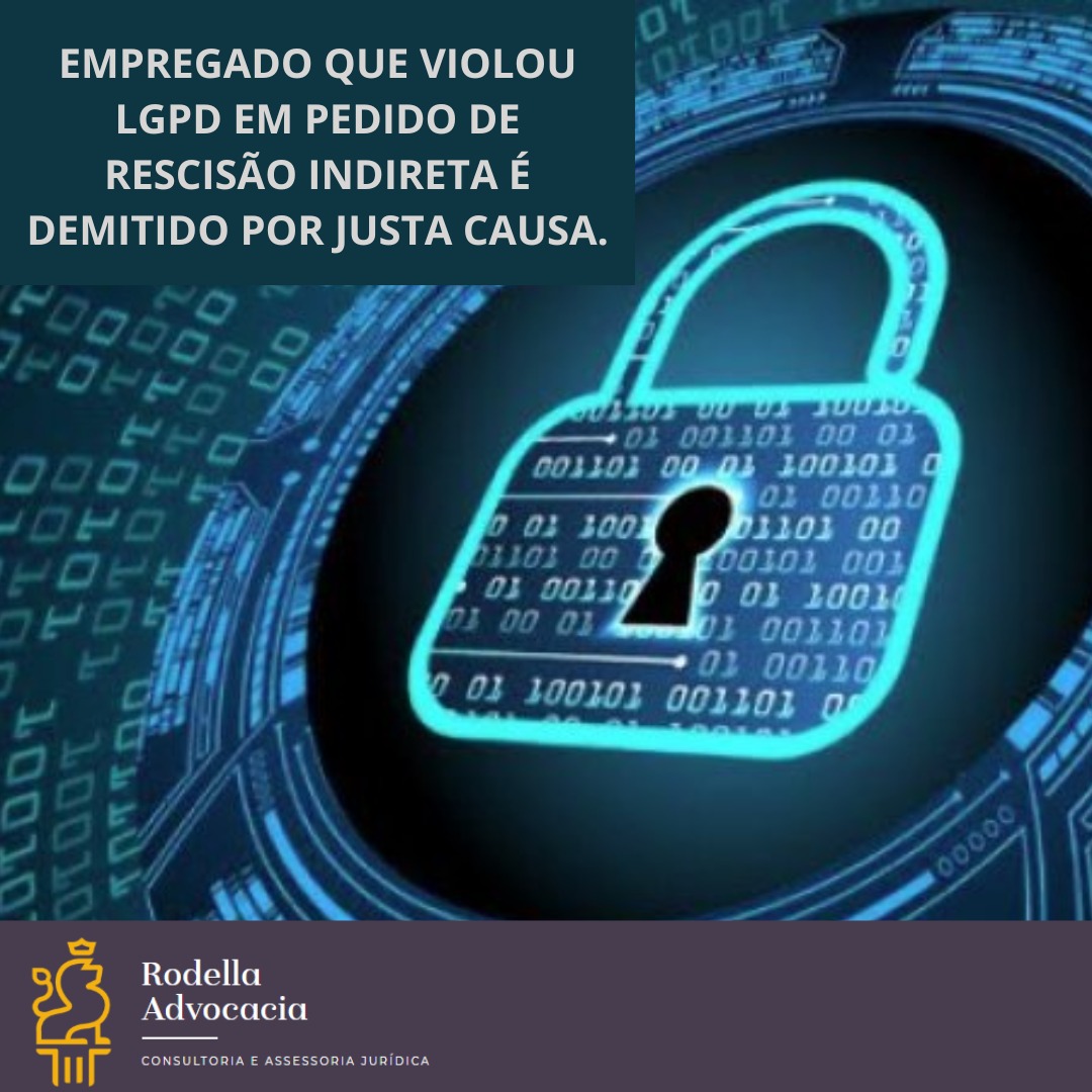 Empregado que violou Lei Geral de Proteção de Dados Pessoais em pedido de rescisão indireta é demitido por justa causa