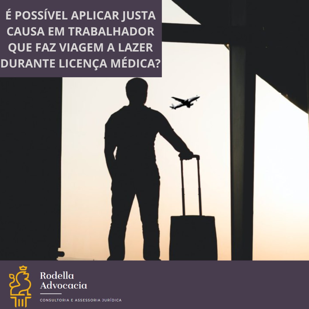 É possível aplicar justa causa em trabalhador que faz viagem a lazer durante licença médica?