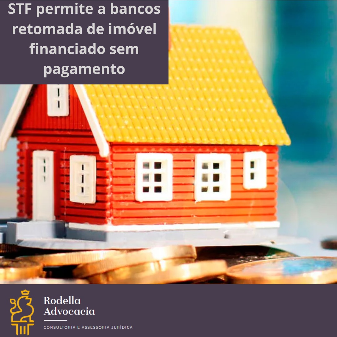 STF permite a bancos retomada de imóvel financiado sem pagamento
