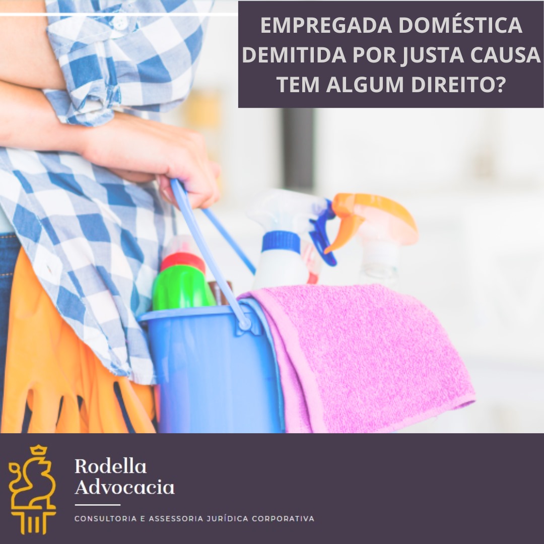 Empregada doméstica demitida por justa causa tem algum direito?